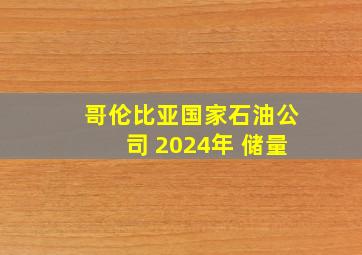 哥伦比亚国家石油公司 2024年 储量